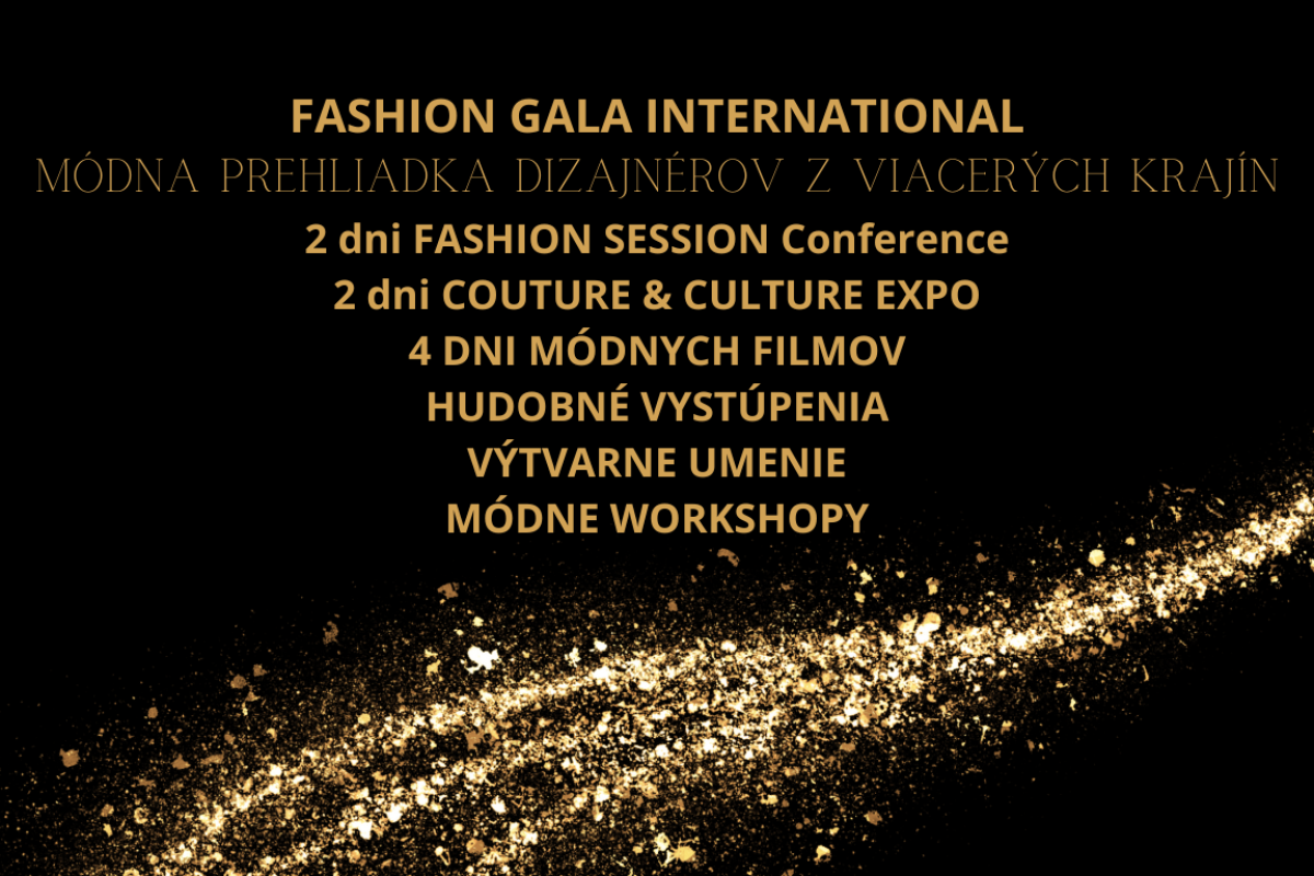 FASHION GALA INTERNATIONAL MÓDNÁ PREHLIADKA DIZANÉROV Z VIACERÝCH KRAJÍN 2 dni FASHION SESSION Conference 2 dni COUTURE & CULTURE EXPO 4 DNI MÓDNYCH FILMOV HUDOBNÉ VYSTÚPENIA VÝTVARNE UMENIE MÓDNE-3